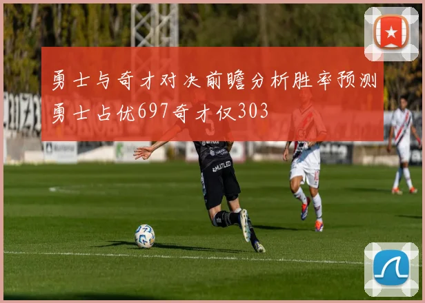 勇士与奇才对决前瞻分析胜率预测勇士占优697奇才仅303