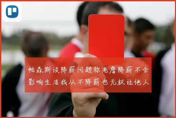 帕森斯谈降薪问题称老詹降薪不会影响生活我从不降薪也无权让他人降薪